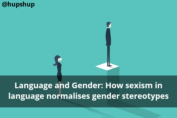 Language and Gender: How sexism in language normalises gender stereotypes